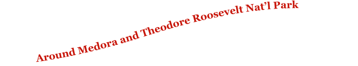 Around Medora and Theodore Roosevelt Nat’l Park