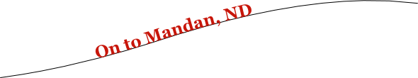 On to Mandan, ND